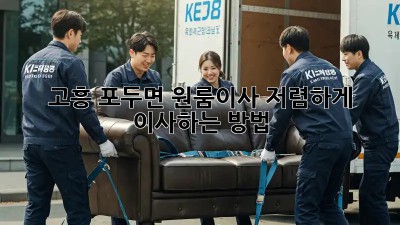고흥 포두면 원룸이사, 저렴하게 이사하는 방법!